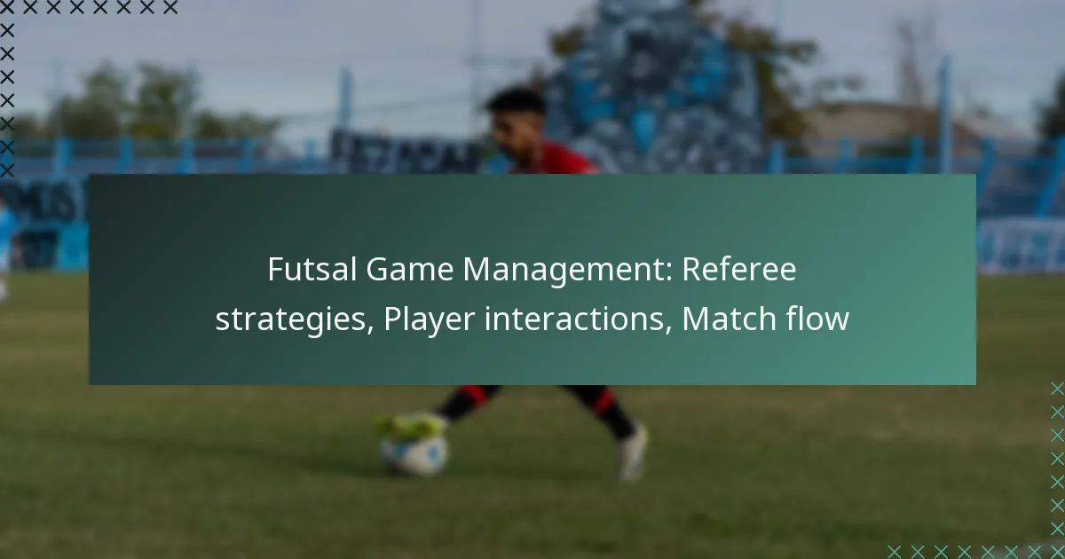Futsal Game Management: Referee strategies, Player interactions, Match flow