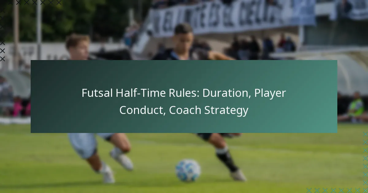 Futsal Half-Time Rules: Duration, Player Conduct, Coach Strategy