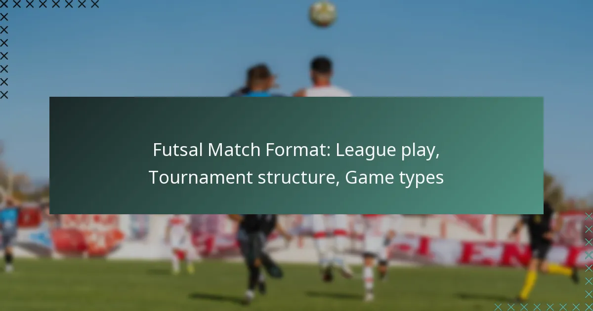 Futsal Match Format: League play, Tournament structure, Game types