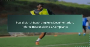 Futsal Match Reporting Rule: Documentation, Referee Responsibilities, Compliance