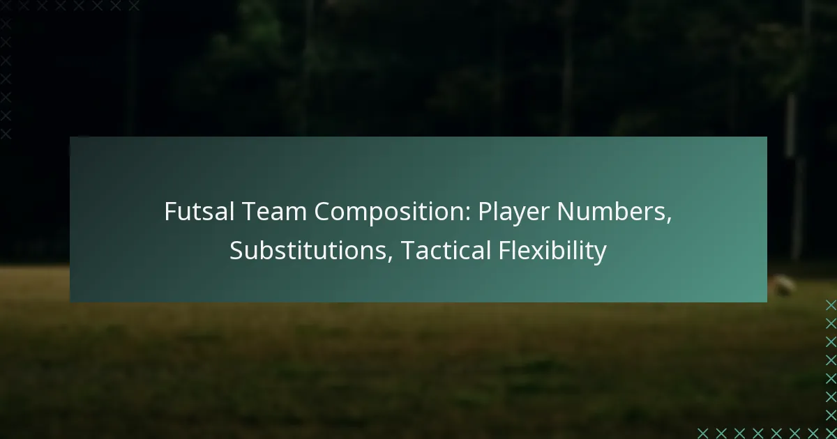 Futsal Team Composition: Player Numbers, Substitutions, Tactical Flexibility