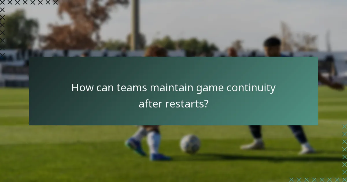 How can teams maintain game continuity after restarts?