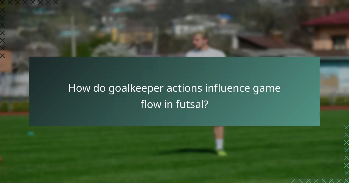 How do goalkeeper actions influence game flow in futsal?