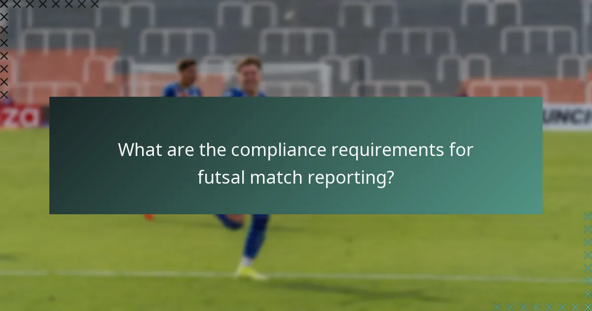 What are the compliance requirements for futsal match reporting?