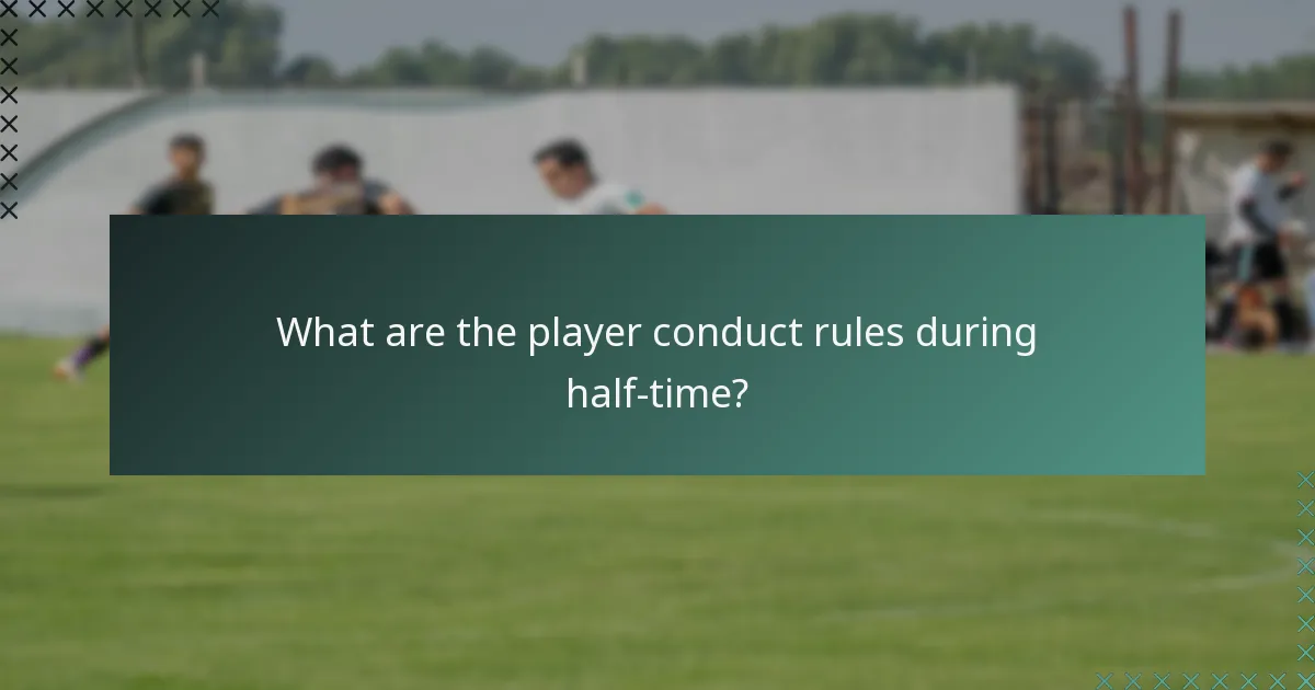 What are the player conduct rules during half-time?