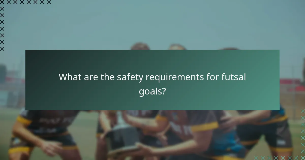 What are the safety requirements for futsal goals?