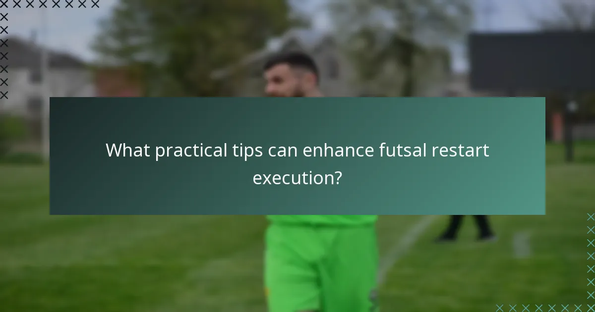 What practical tips can enhance futsal restart execution?