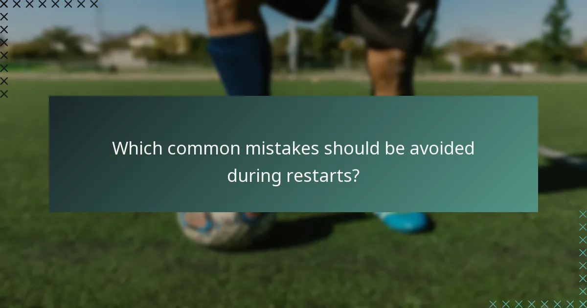 Which common mistakes should be avoided during restarts?